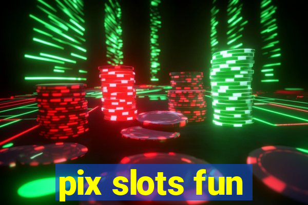pix slots fun
